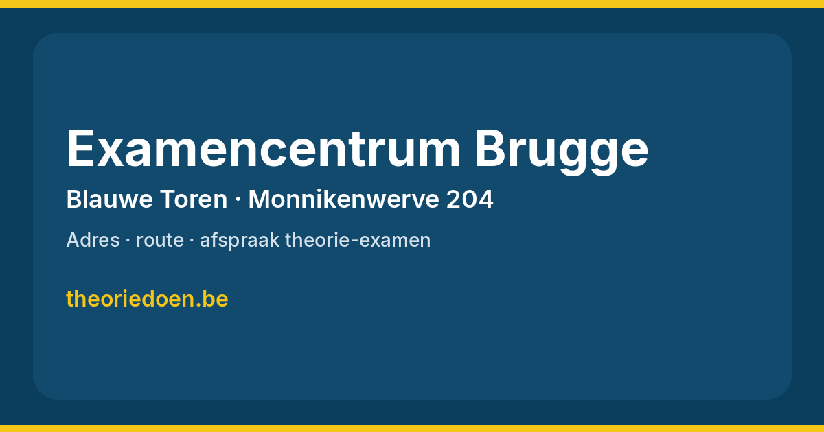 Examencentrum Brugge (Blauwe Toren): adres, route en tips voor het theorie-examen